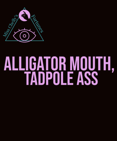Purple text on a black background with a logo for Miss Chelly's Fortunes for the play Alligator Mouth, Tadpole Ass for TRW Plays